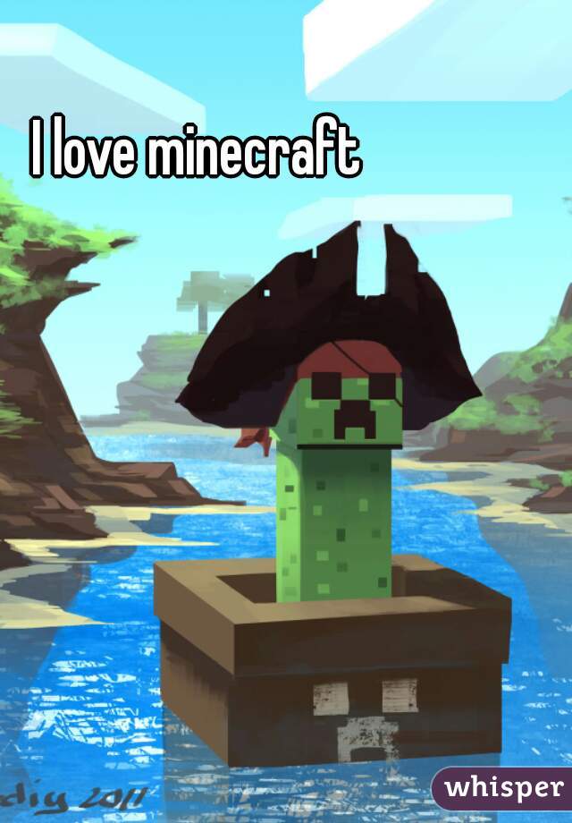I love minecraft