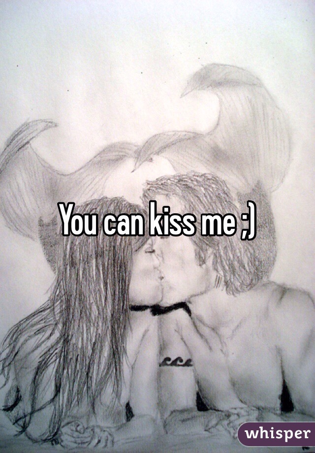 You can kiss me ;)