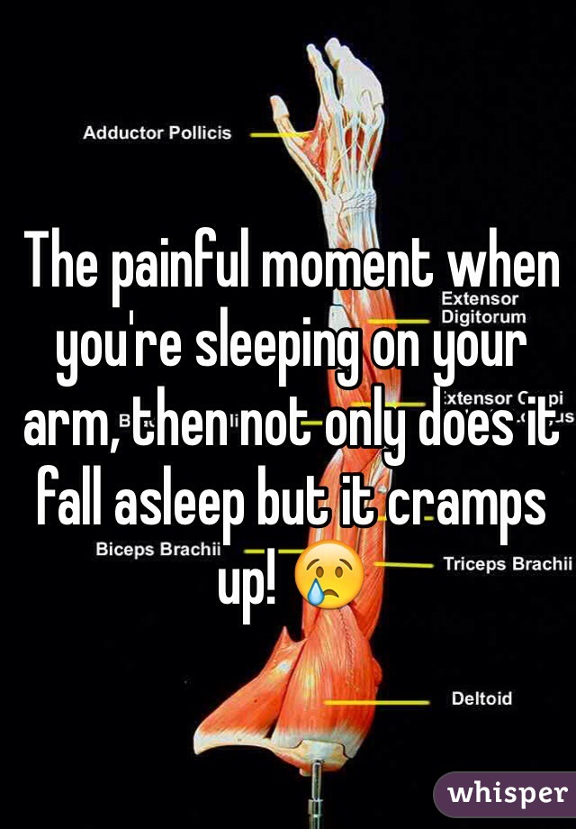 The painful moment when you're sleeping on your arm, then not only does it fall asleep but it cramps up! 😢 