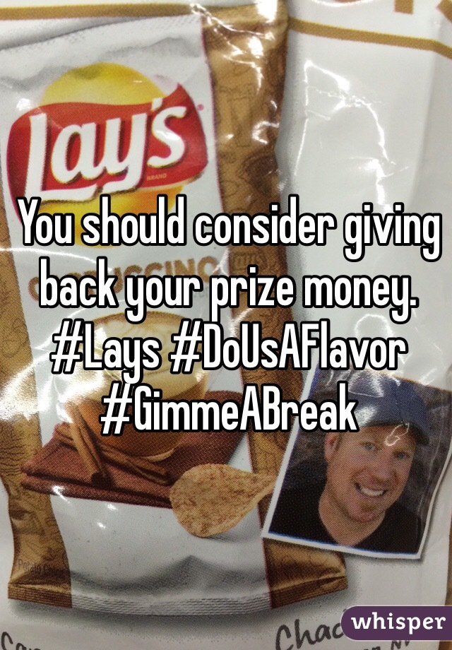 You should consider giving back your prize money. #Lays #DoUsAFlavor #GimmeABreak
