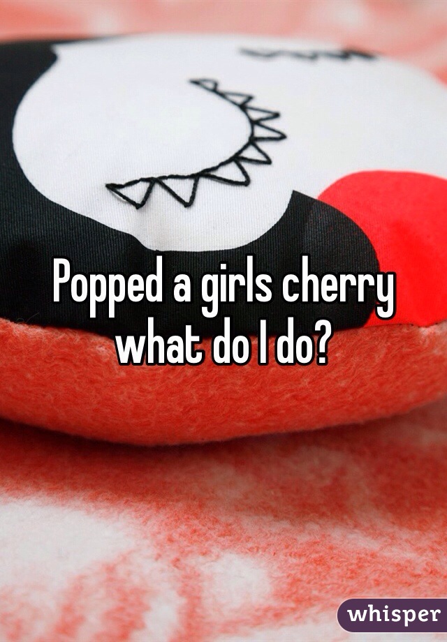 Popped a girls cherry what do I do?