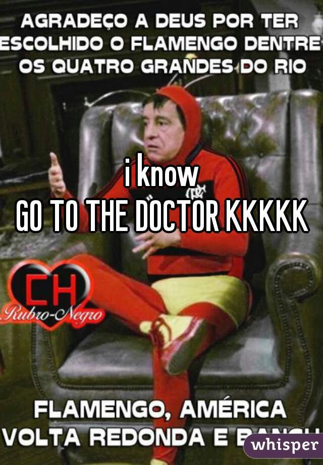 i know




GO TO THE DOCTOR KKKKK