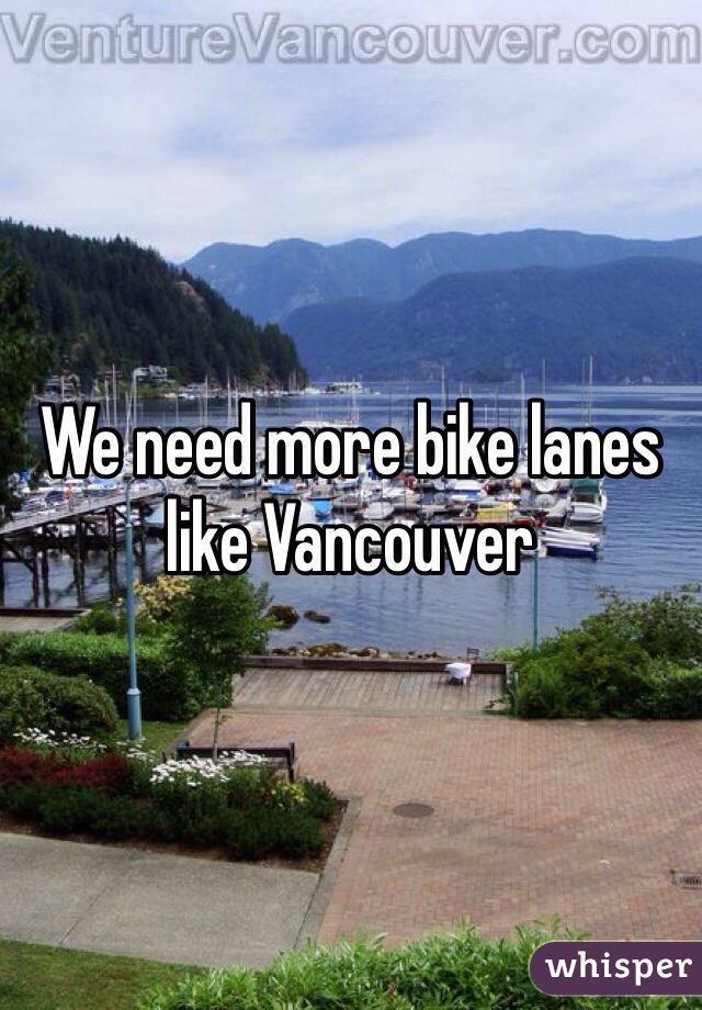 We need more bike lanes like Vancouver