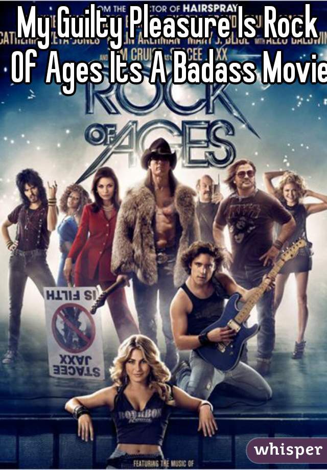 My Guilty Pleasure Is Rock Of Ages Its A Badass Movie