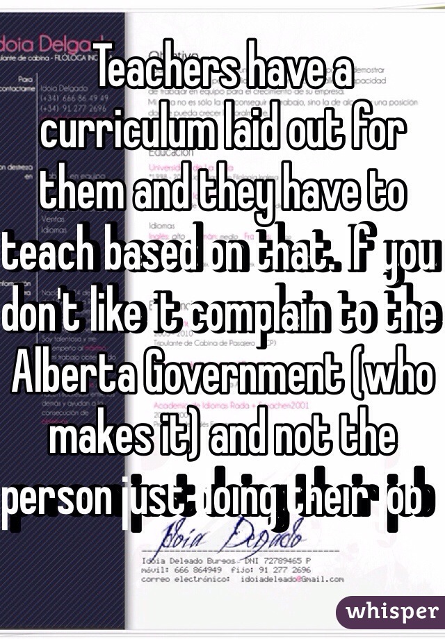 Teachers have a curriculum laid out for them and they have to teach based on that. If you don't like it complain to the Alberta Government (who makes it) and not the person just doing their job     
