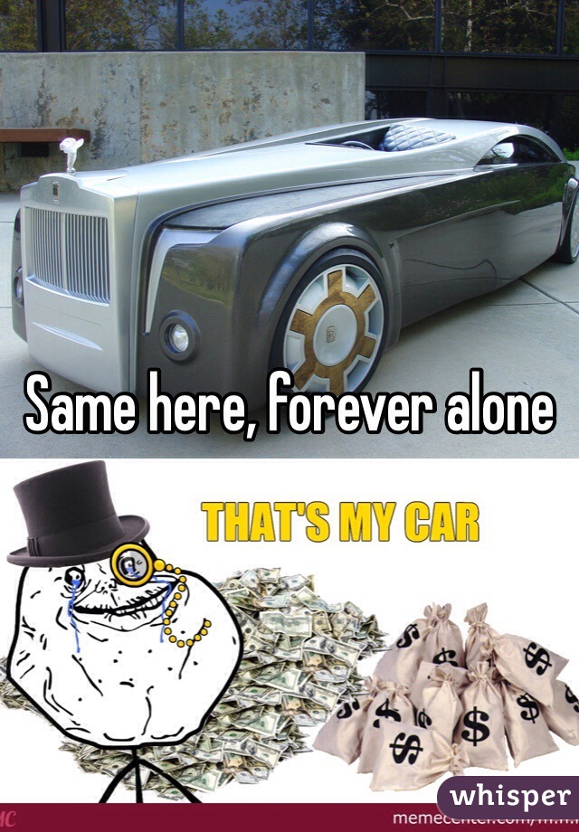 Same here, forever alone 