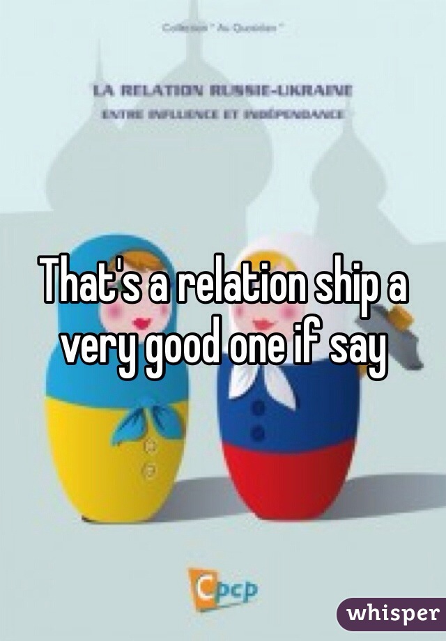 That's a relation ship a very good one if say