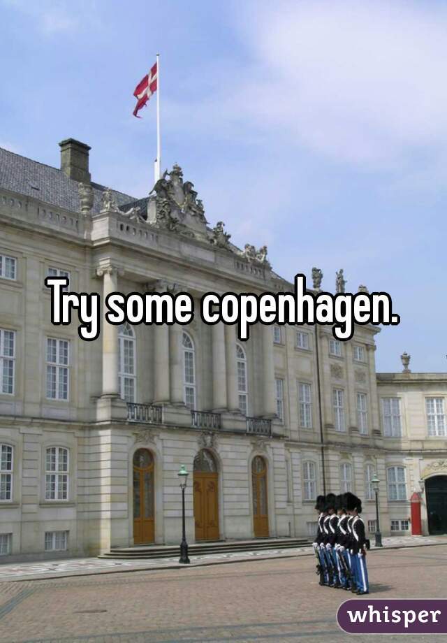 Try some copenhagen.
