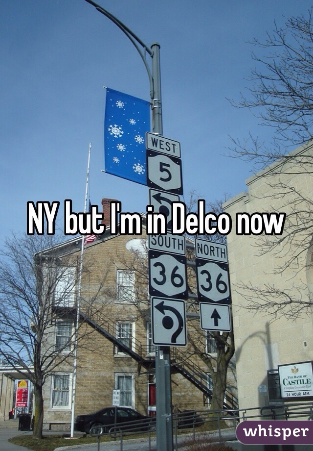 NY but I'm in Delco now