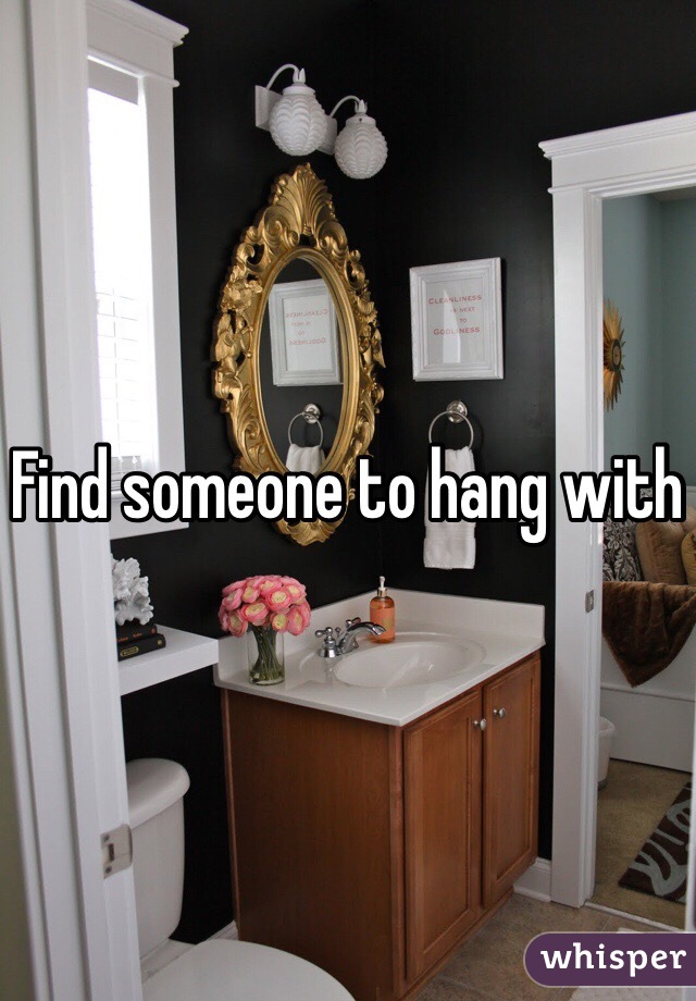 Find someone to hang with 