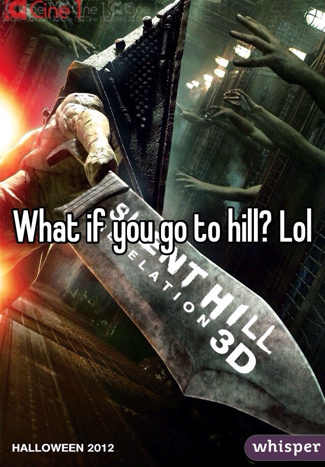 What if you go to hill? Lol