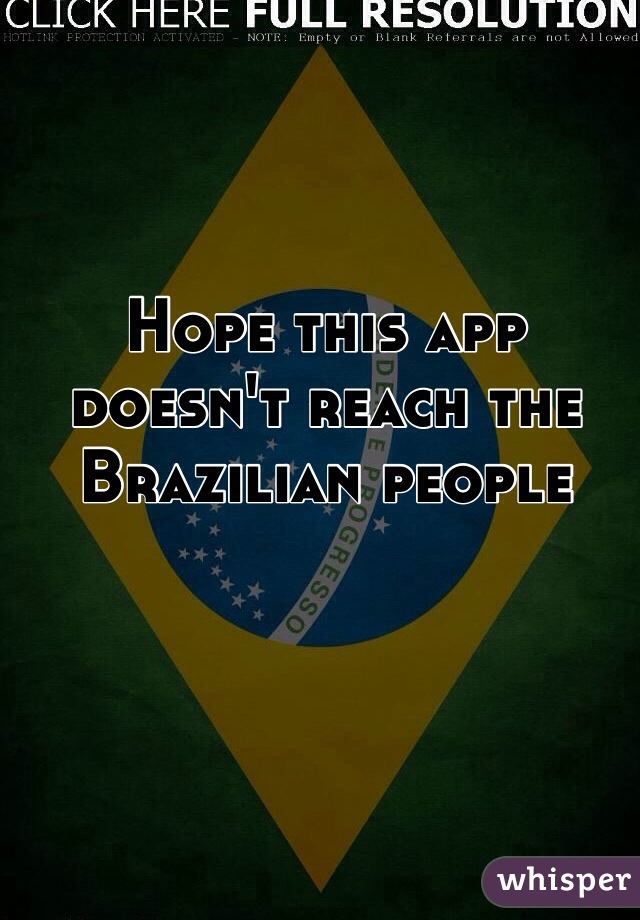 Hope this app doesn't reach the Brazilian people 