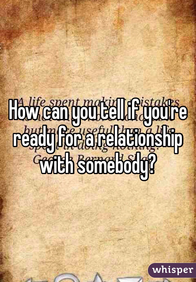 How can you tell if you're ready for a relationship with somebody?