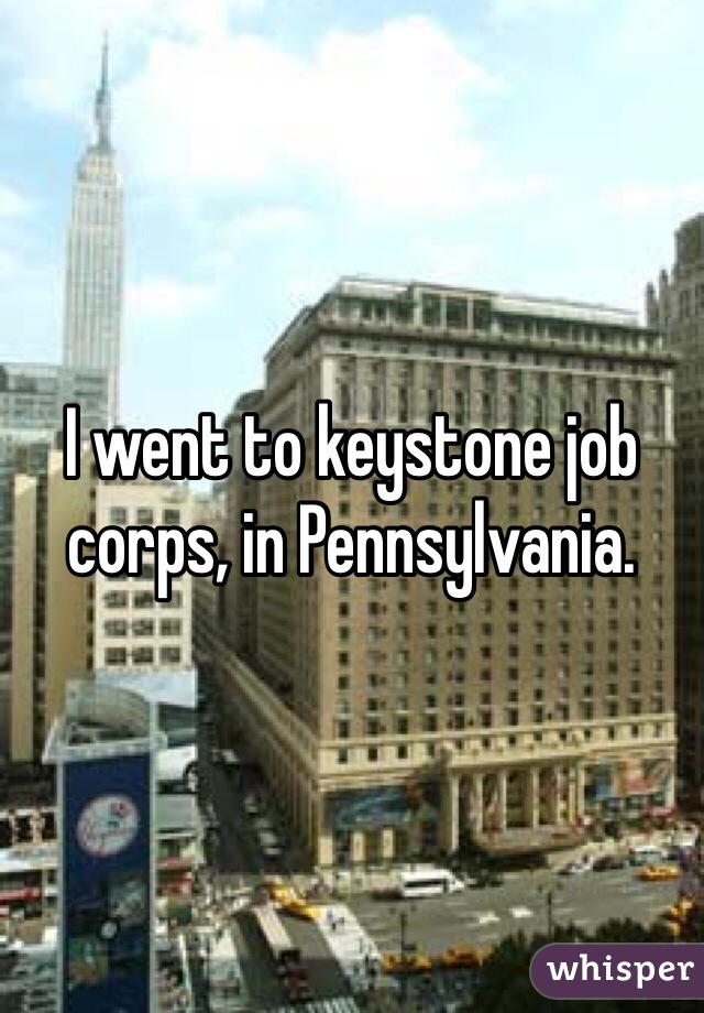I went to keystone job corps, in Pennsylvania. 