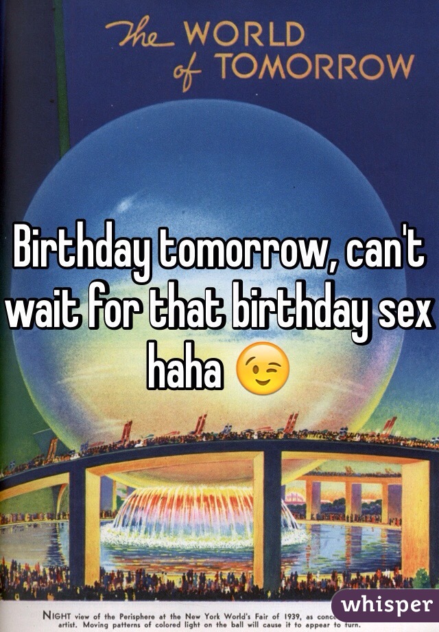 Birthday tomorrow, can't wait for that birthday sex haha 😉
