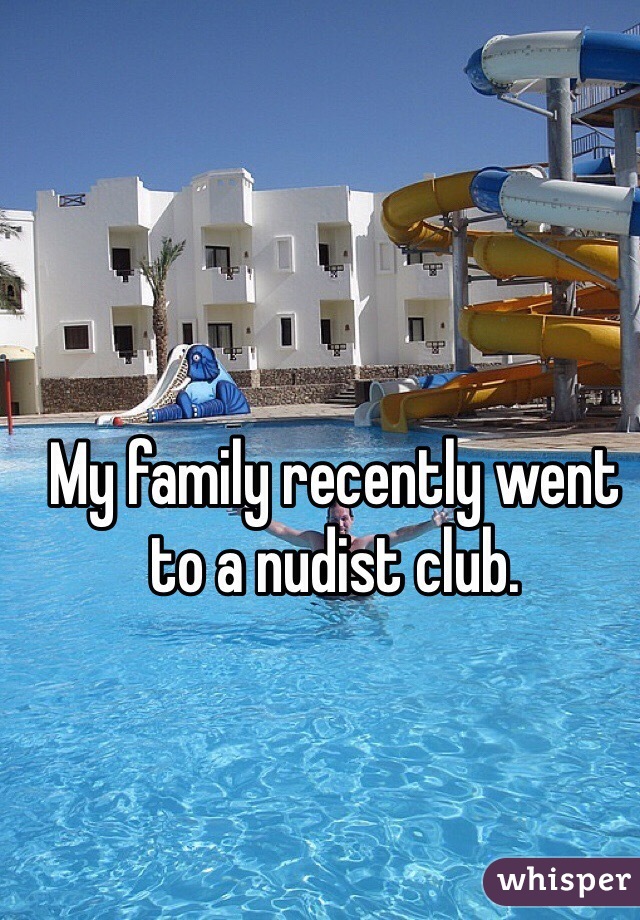 My family recently went to a nudist club. 