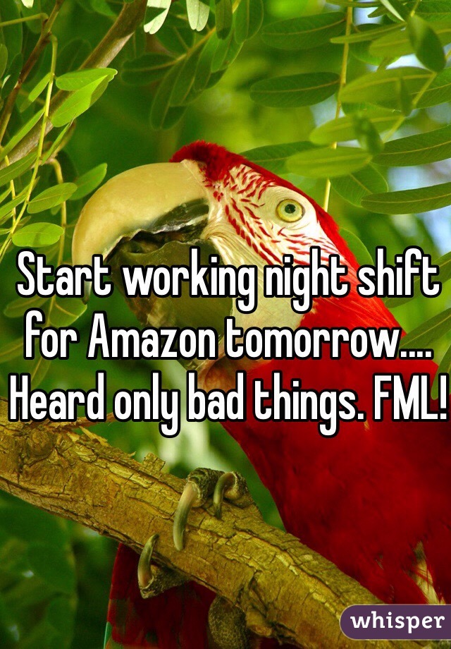 Start working night shift for Amazon tomorrow.... Heard only bad things. FML!