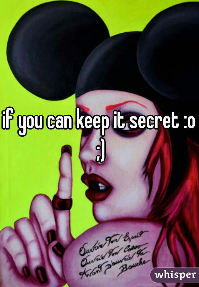 if you can keep it secret :o ;)