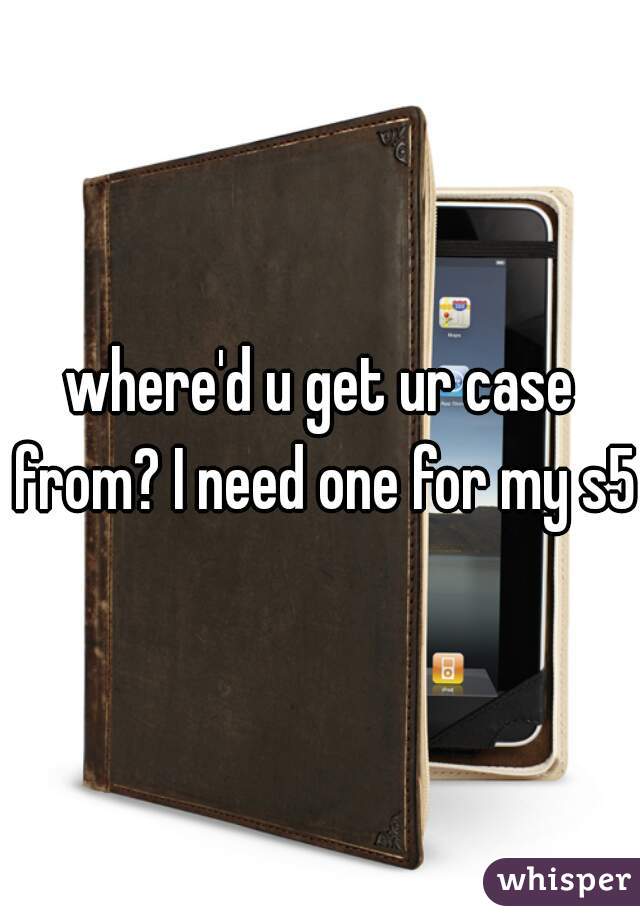 where'd u get ur case from? I need one for my s5