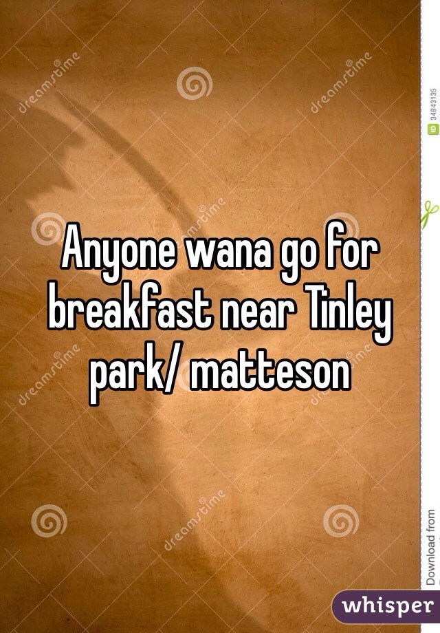 Anyone wana go for breakfast near Tinley park/ matteson 