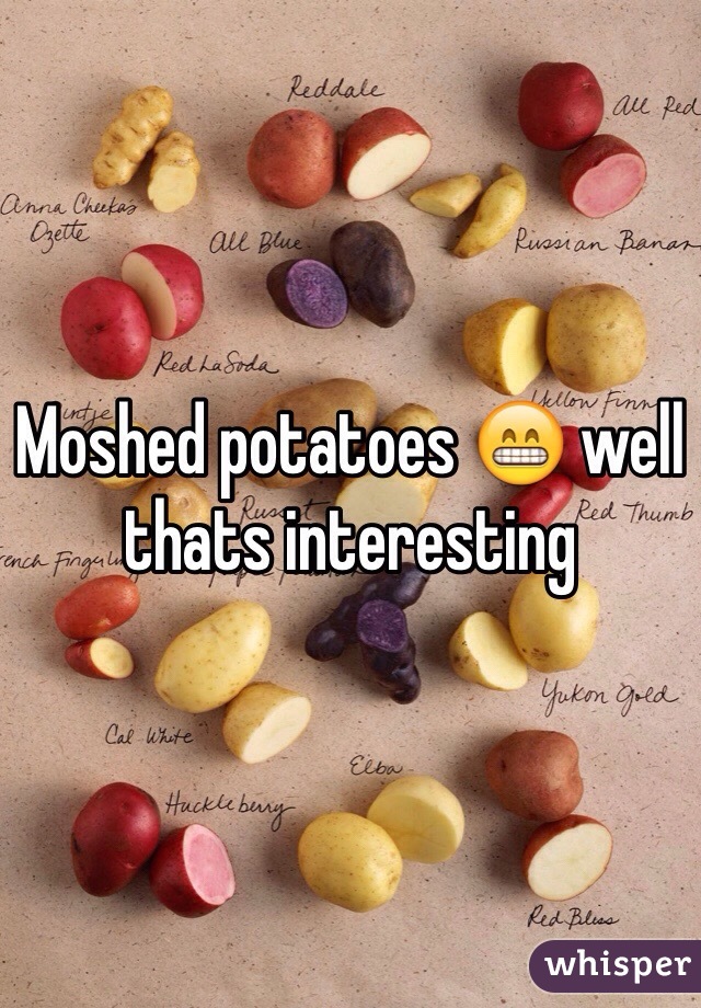 Moshed potatoes 😁 well thats interesting 