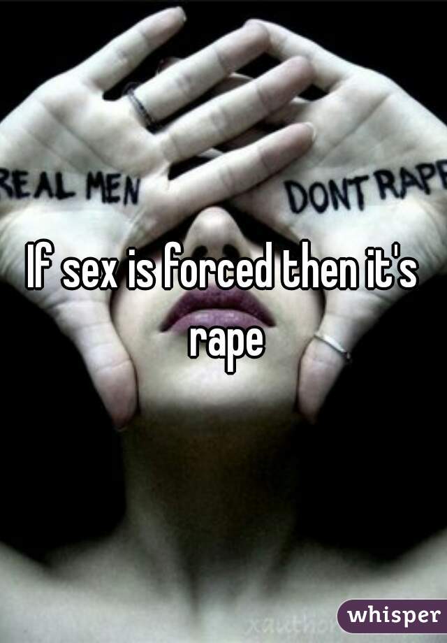 If sex is forced then it's rape