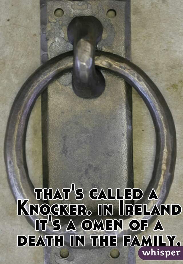 that's called a Knocker. in Ireland it's a omen of a death in the family.