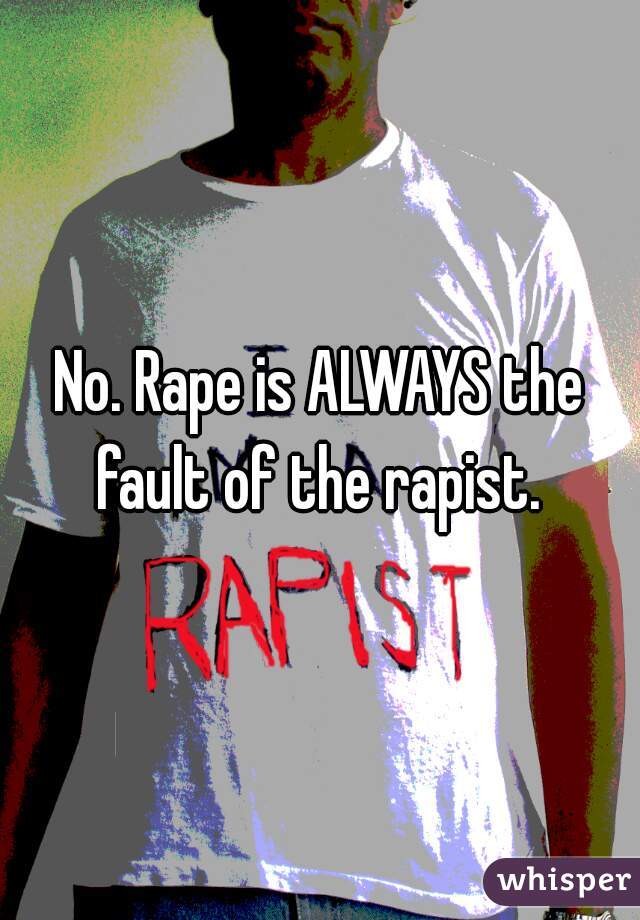 No. Rape is ALWAYS the fault of the rapist. 