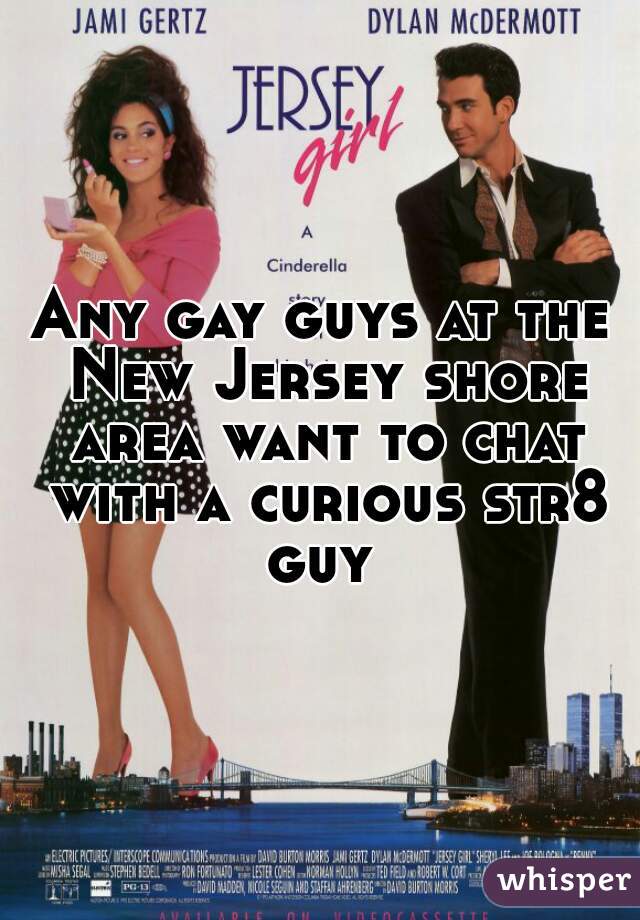 Any gay guys at the New Jersey shore area want to chat with a curious str8 guy 