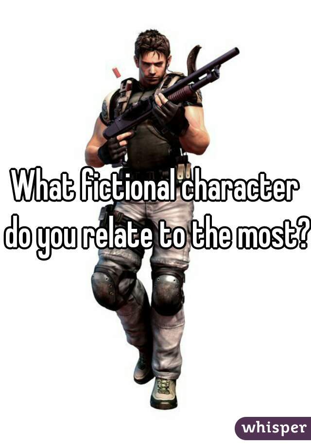 What fictional character do you relate to the most? 