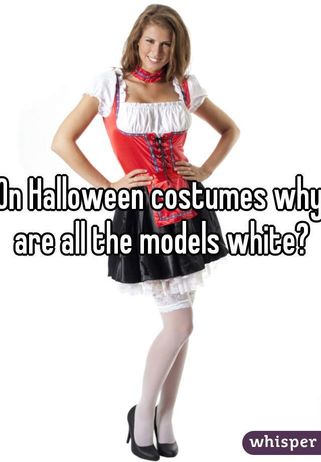 On Halloween costumes why are all the models white?