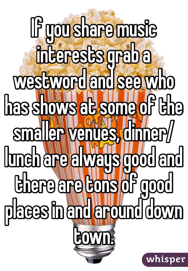 If you share music interests grab a westword and see who has shows at some of the smaller venues, dinner/lunch are always good and there are tons of good places in and around down town.