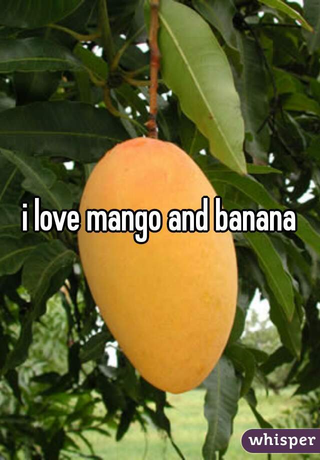 i love mango and banana