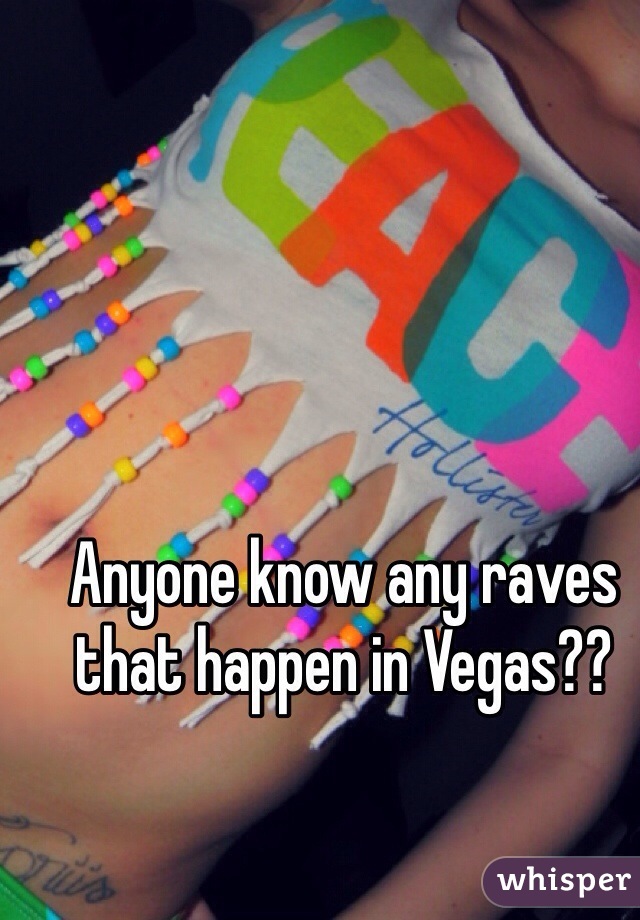 Anyone know any raves that happen in Vegas??