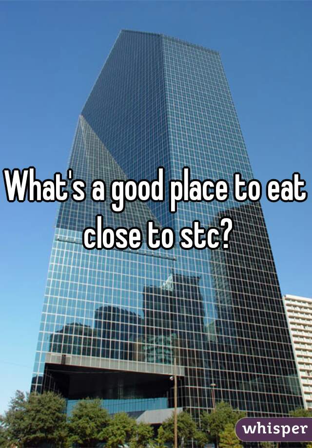 What's a good place to eat close to stc?
