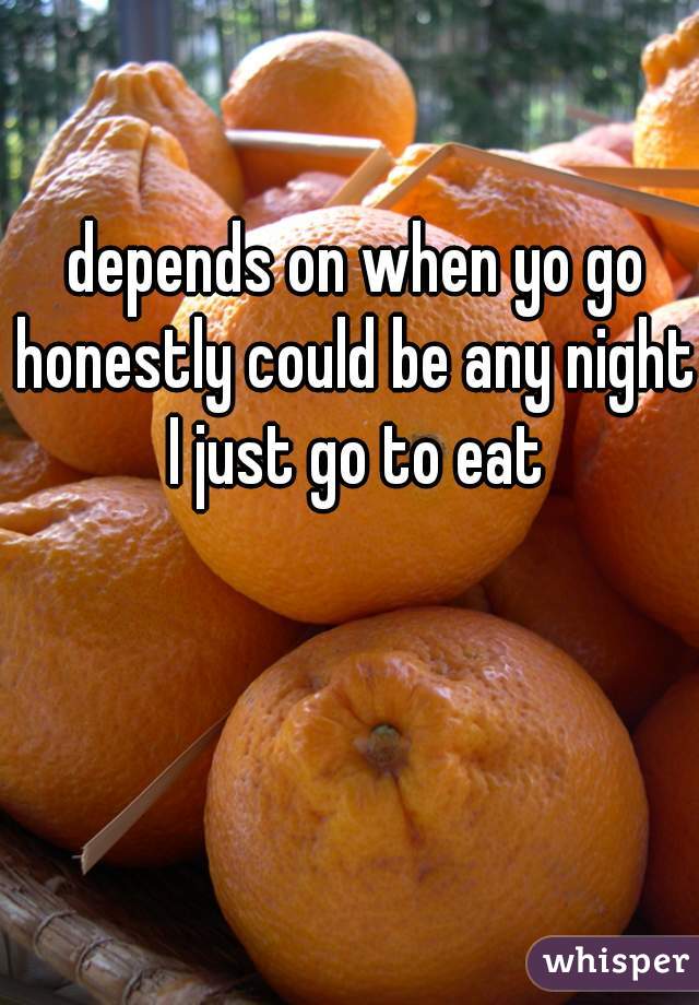 depends on when yo go honestly could be any night 
I just go to eat