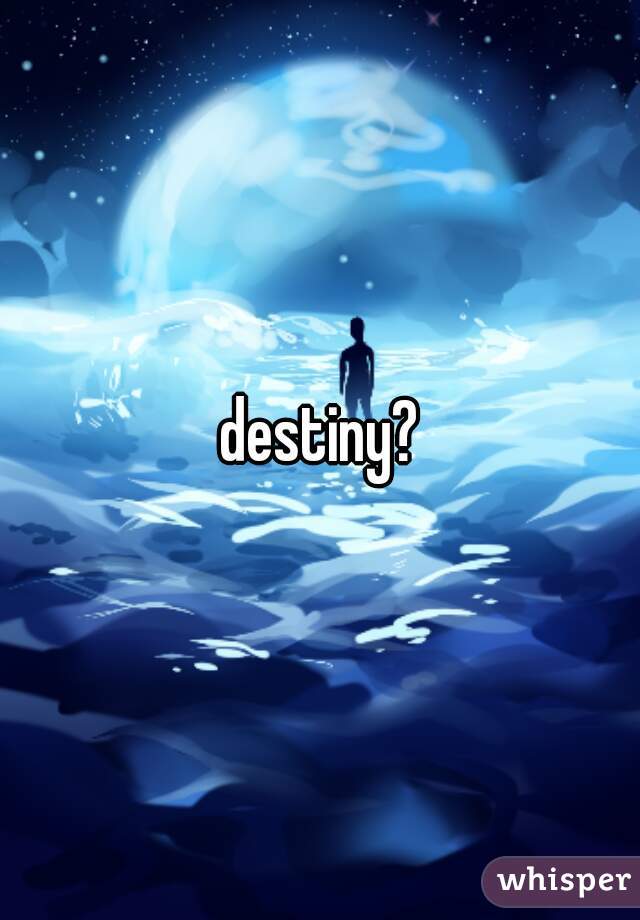 destiny?