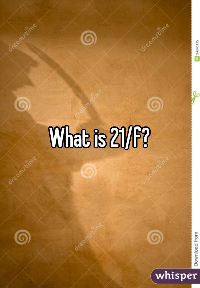 What is 21/f?