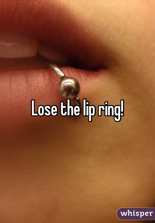 Lose the lip ring!