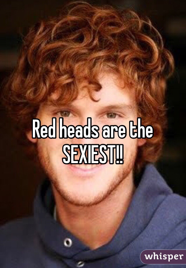 Red heads are the SEXIEST!! 