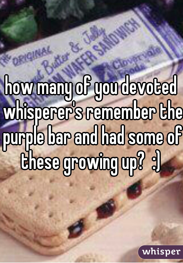 how many of you devoted whisperer's remember the purple bar and had some of these growing up?  :) 
