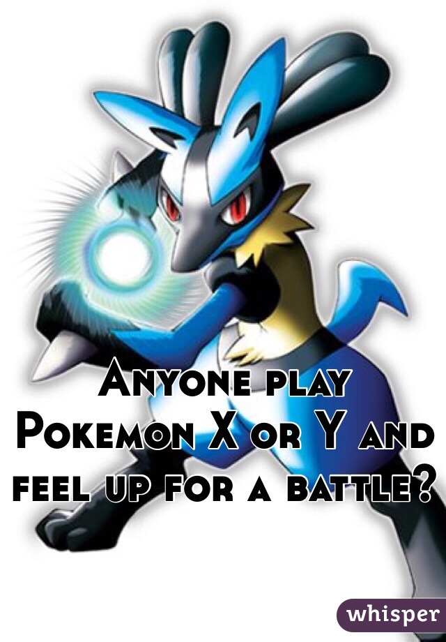 Anyone play Pokemon X or Y and feel up for a battle?