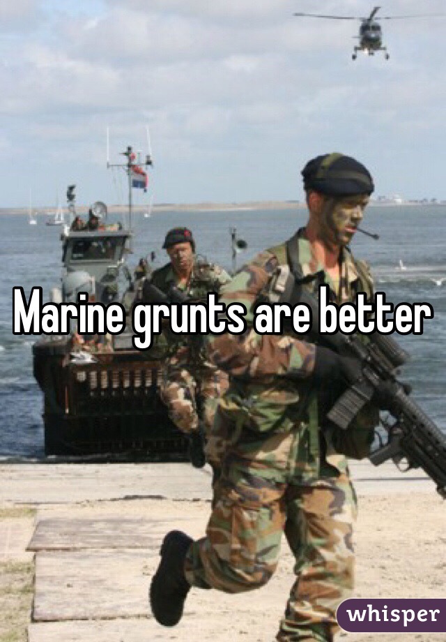 Marine grunts are better 