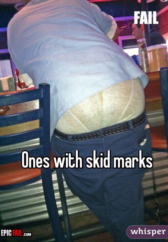 Ones with skid marks 
