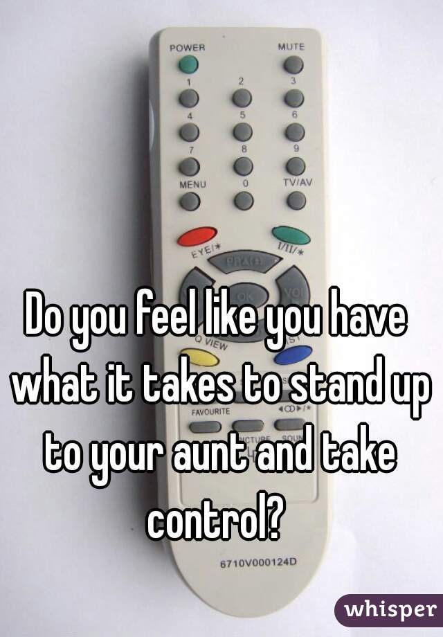 Do you feel like you have what it takes to stand up to your aunt and take control? 