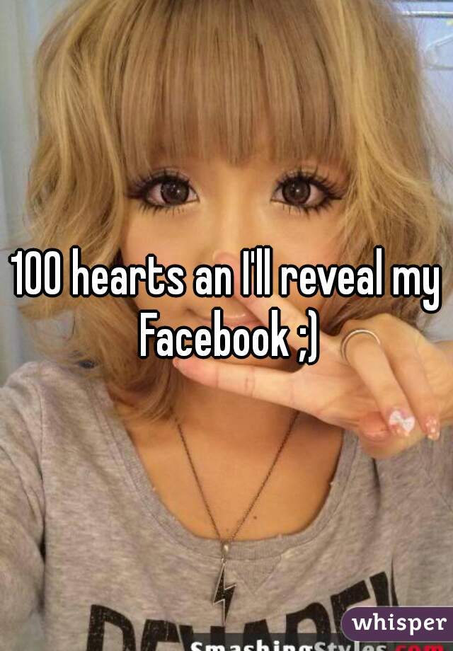 100 hearts an I'll reveal my Facebook ;)