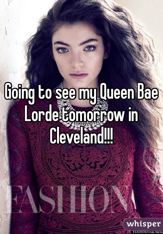 Going to see my Queen Bae Lorde tomorrow in Cleveland!!! 
