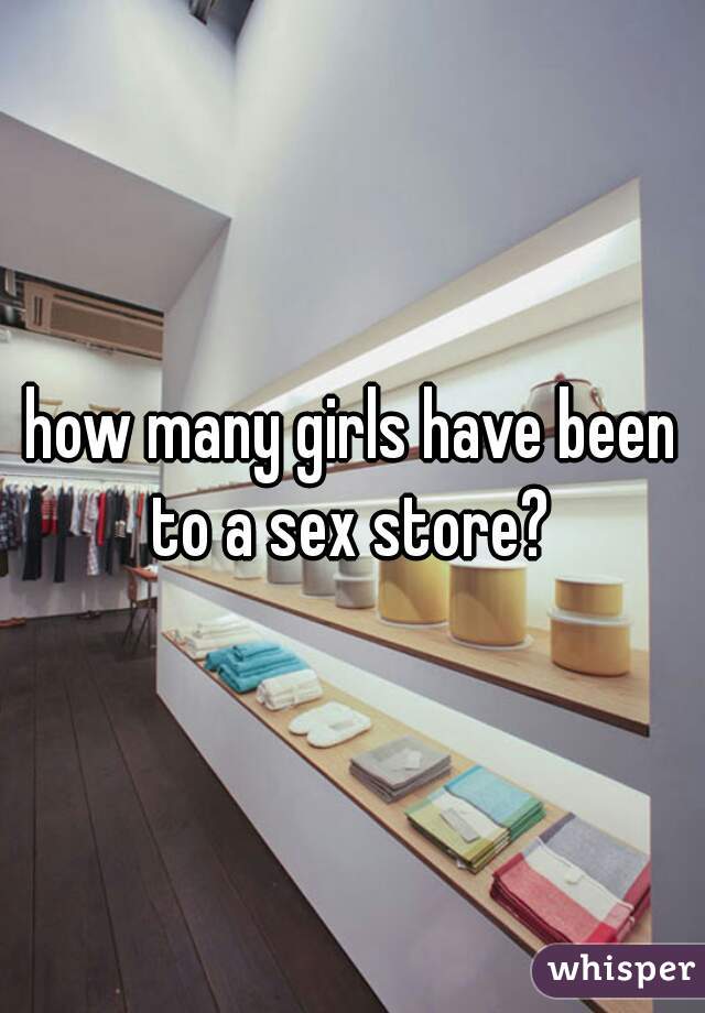 how many girls have been to a sex store? 