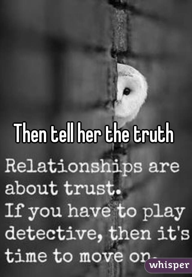 Then tell her the truth 