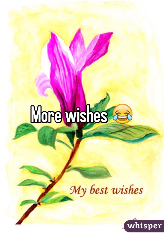 More wishes 😂